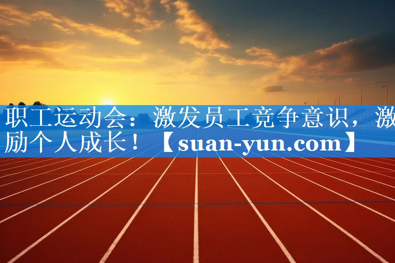 职工运动会：激发员工竞争意识，激励个人成长！