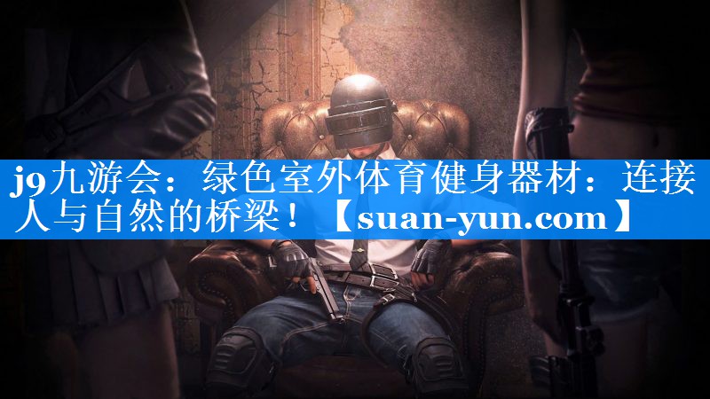 绿色室外体育健身器材：连接人与自然的桥梁！