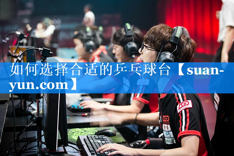 如何选择合适的乒乓球台